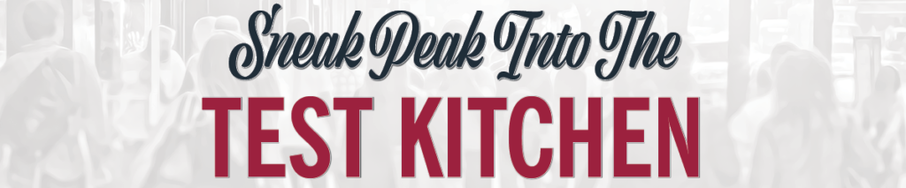 Sneak Peak into the Test Kitchen